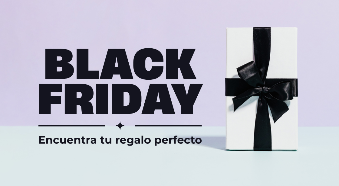 BLACK FRIDAY: ENCUENTRA TU REGALO PERFECTO